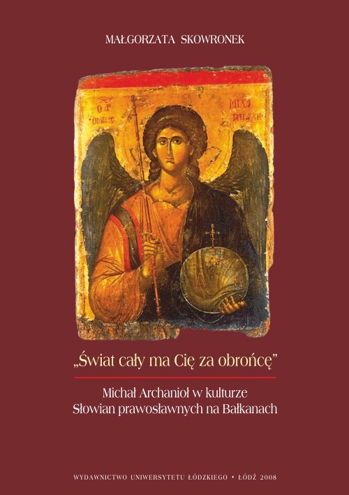Tytuł: Świat cały ma Cię za obrońcę. Michał Archanioł w kulturze Słowian prawosławnych na Bałkanach
Autor: Małgorzata Skowronek
Wydawnictwo: Wydawnictwo Uniwersytetu Łódzkiego
Formaty: PDF