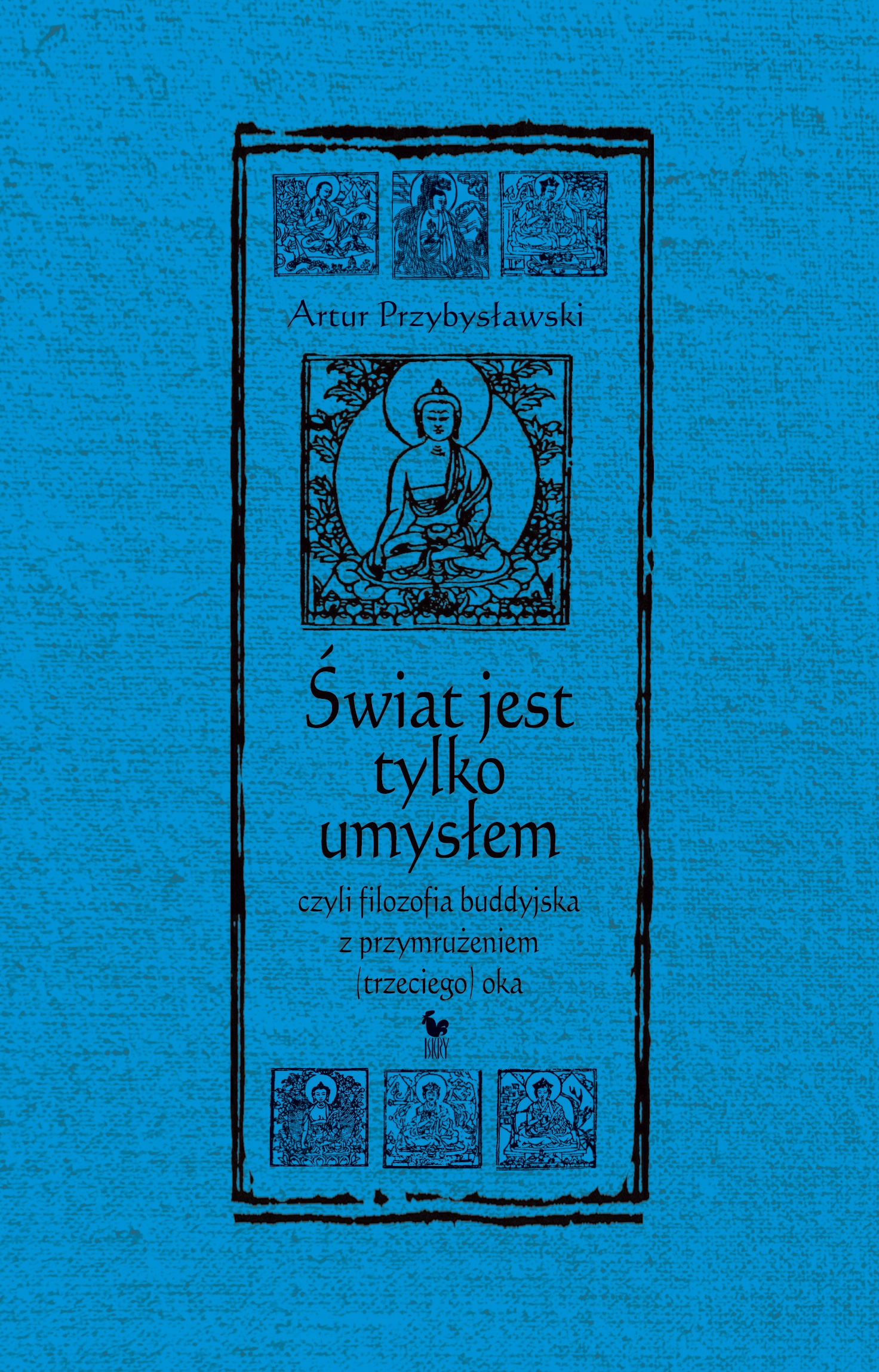 Tytuł: Świat jest tylko umysłem, czyli filozofia buddyjska z przymrużeniem (trzeciego) oka
Autor: Artur Przybysławski
Wydawnictwo: Wydawnictwo Iskry
Formaty: EPUB, MOBI