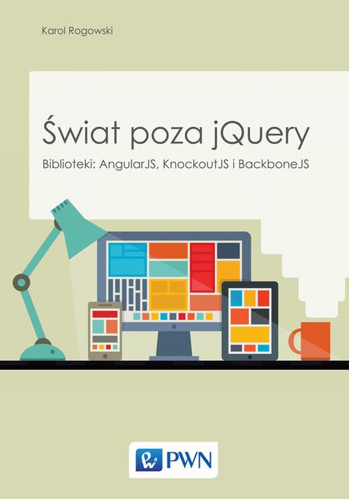 Tytuł: Świat poza jQuery
Autor: Karol Rogowski
Wydawnictwo: Wydawnictwo Naukowe PWN
Formaty: EPUB, MOBI
