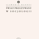Tytuł: Świat przeżywany w socjologii
Autor: Sławomir Mandes
Wydawnictwo: Wydawnictwa Uniwersytetu Warszawskiego
Formaty: PDF