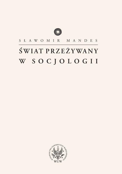 Tytuł: Świat przeżywany w socjologii
Autor: Sławomir Mandes
Wydawnictwo: Wydawnictwa Uniwersytetu Warszawskiego
Formaty: PDF