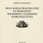 Świat roślin światem ludzi na pograniczu wschodniej i zachodniej słowiańszczyzny — okładka e-booka