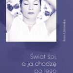 Tytuł: Świat śpi a ja chodzę po jego powiekach
Autor: Anna Listowska
Wydawnictwo: Warszawska Firma Wydawnicza
Formaty: EPUB
