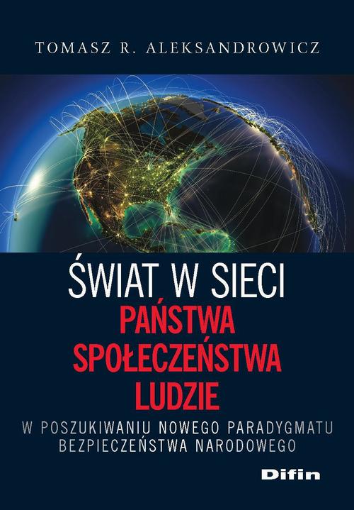Tytuł: Świat w sieci. Państwa, społeczeństwa, ludzie. W poszukiwaniu nowego paradygmatu bezpieczeństwa narodowego
Autor: Tomasz R. Aleksandrowicz
Wydawnictwo: Difin
Formaty: PDF