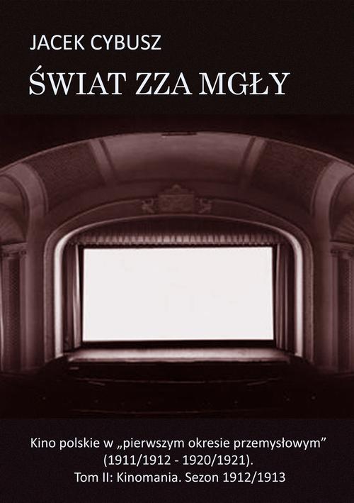 Świat zza mgły. Tom 2 Kino polskie w "pierwszym okresie przemysłowym" (1911/1912 - 1920/1921). Tom II: Kinomania. Sezon 1912/1913 — okładka e-booka