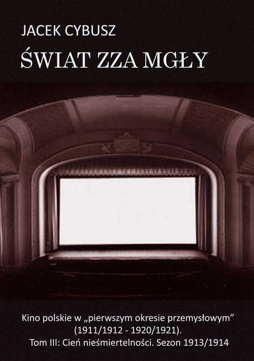 Świat zza mgły. Tom 3 Kino polskie w "pierwszym okresie przemysłowym" (1911/1912 - 1920/1921). Tom III: Cień nieśmiertelności. Sezon 1913/1914 — okładka e-booka