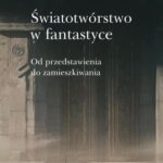 Światotwórstwo w fantastyce Od przedstawienia do zamieszkiwania — okładka e-booka