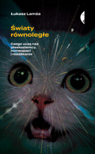 Tytuł: Światy równoległe. Czego uczą nas płaskoziemcy, homeopaci i różdżkarze
Autor: Łukasz Lamża
Wydawnictwo: Wydawnictwo Czarne
Formaty: EPUB, MOBI