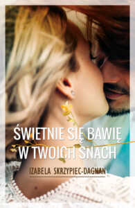 Tytuł: Świetnie się bawię w twoich snach
Autor: Izabela Skrzypiec-Dagnan
Wydawnictwo: Zysk i S-ka
Formaty: EPUB, MOBI