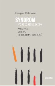 Tytuł: Syndrom Pogorelicia. Muzyka – opera – performatywność
Autor: Grzegorz Piotrowski
Wydawnictwo: Universitas
Formaty: EPUB, MOBI