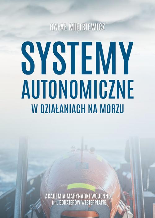 Tytuł: Systemy autonomiczne w działaniach na morzu
Autor: Rafał Miętkiewicz
Wydawnictwo: Akademia Marynarki Wojennej
Formaty: PDF