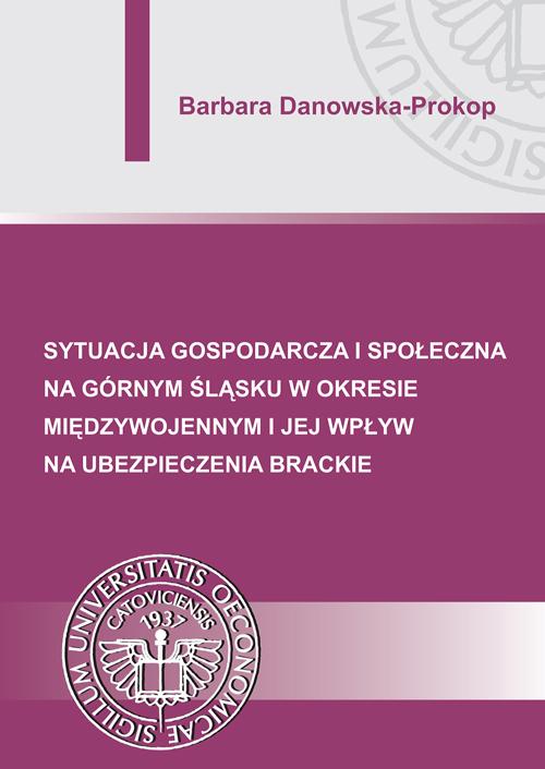 Tytuł: Sytuacja gospodarcza i społeczna na Górnym Śląsku w okresie międzywojennym i jej wpływ na ubezpieczenia brackie
Autor: Barbara Danowska-Prokop
Wydawnictwo: Wydawnictwo Uniwersytetu Ekonomicznego w Katowicach
Formaty: PDF