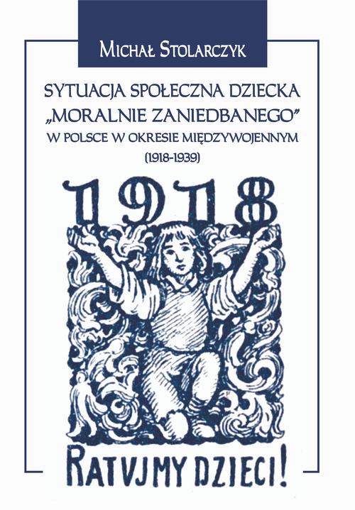 Tytuł: Sytuacja społeczna dziecka "moralnie zaniedbanego" w Polsce w okresie międzywojennym (1918-1939).
Autor: Michał Stolarczyk
Wydawnictwo: Uniwersytet Jana Kochanowskiego
Formaty: PDF