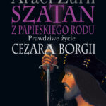 Szatan z papieskiego rodu. Prawdziwe życie Cezara Borgi — okładka e-booka