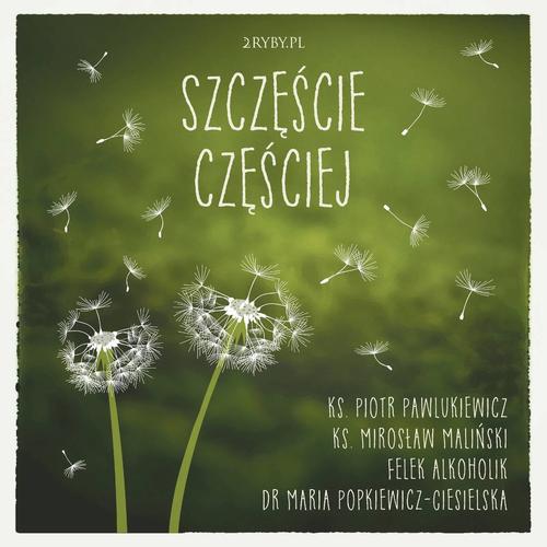Tytuł: Szczęście częściej
Autor: Mirosław Maliński, Piotr Pawlukiewicz, Maria Popkiewicz-Ciesielska, Felek alkoholik
Wydawnictwo: 2RYBY.PL
Formaty: MP3