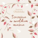 Tytuł: Szczęście w wielkim mieście
Autor: Katarzyna Olubińska
Wydawnictwo: WAM
Formaty: EPUB