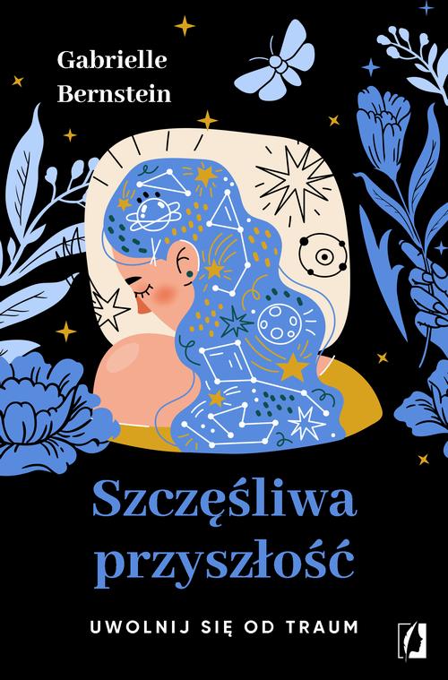 Tytuł: Szczęśliwa przyszłość. Uwolnij się od traum
Autor: Gabrielle Bernstein
Wydawnictwo: Wydawnictwo Kobiece
Formaty: EPUB, MOBI