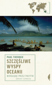Tytuł: Szczęśliwe wyspy Oceanii. Wiosłując przez Pacyfik
Autor: Paul Theroux
Wydawnictwo: Wydawnictwo Czarne
Formaty: EPUB, MOBI