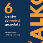 Sześć kroków do mądrej sprzedaży. Jak sprzedawać wartością, a nie ceną — okładka e-booka
