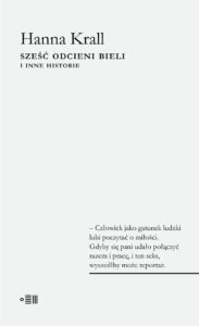 Tytuł: Sześć odcieni bieli
Autor: Hanna Krall
Wydawnictwo: Dowody na istnienie
Formaty: EPUB, MOBI