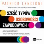 Tytuł: Sześć typów osobowości zawodowych. Jak zrozumieć talenty oraz frustracje swoje i całego zespołu
Autor: Patrick Lencioni
Wydawnictwo: MT Biznes
Formaty: MP3
