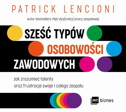 Tytuł: Sześć typów osobowości zawodowych. Jak zrozumieć talenty oraz frustracje swoje i całego zespołu
Autor: Patrick Lencioni
Wydawnictwo: MT Biznes
Formaty: MP3