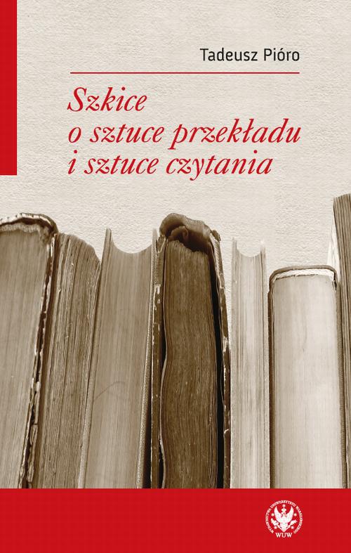 Tytuł: Szkice o sztuce przekładu i sztuce czytania
Autor: Tadeusz Pióro
Wydawnictwo: Wydawnictwa Uniwersytetu Warszawskiego
Formaty: PDF, EPUB, MOBI
