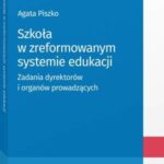 Tytuł: Szkoła w zreformowanym systemie edukacji. Zadania dyrektorów i organów prowadzących
Autor: Agata Piszko
Wydawnictwo: Wolters Kluwer
Formaty: PDF