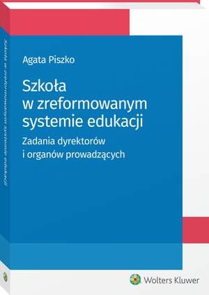 Tytuł: Szkoła w zreformowanym systemie edukacji. Zadania dyrektorów i organów prowadzących
Autor: Agata Piszko
Wydawnictwo: Wolters Kluwer
Formaty: PDF