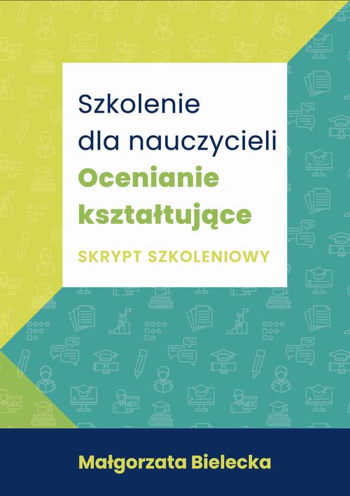 Tytuł: Szkolenie dla Nauczycieli. Ocenianie kształtujące. Skrypt szkoleniowy
Autor: Małgorzata Bielecka
Wydawnictwo: Wydawnictwo Naukowe E Book
Formaty: PDF