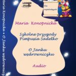 Tytuł: Szkolne przygody Pimpusia Sadełko
Autor: Maria Konopnicka
Wydawnictwo: Lissner Studio
Formaty: MP3