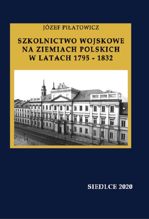 Tytuł: Szkolnictwo wojskowe na ziemiach polskich w latach 1795-1832
Autor: Piłatowicz Józef
Wydawnictwo: Uniwersytet w Siedlcach
Formaty: PDF