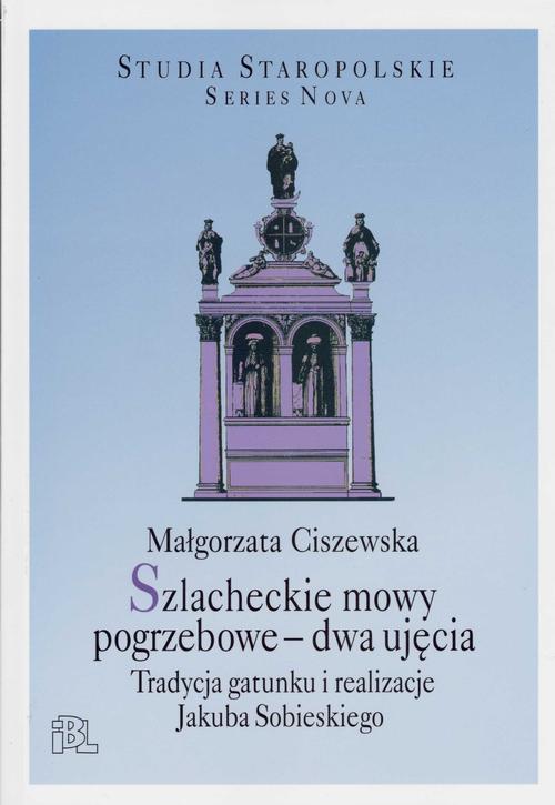 Tytuł: Szlacheckie mowy pogrzebowe - dwa ujęcia
Autor: Małgorzata Ciszewska
Wydawnictwo: Instytut Badań Literackich PAN
Formaty: PDF, MOBI, EPUB