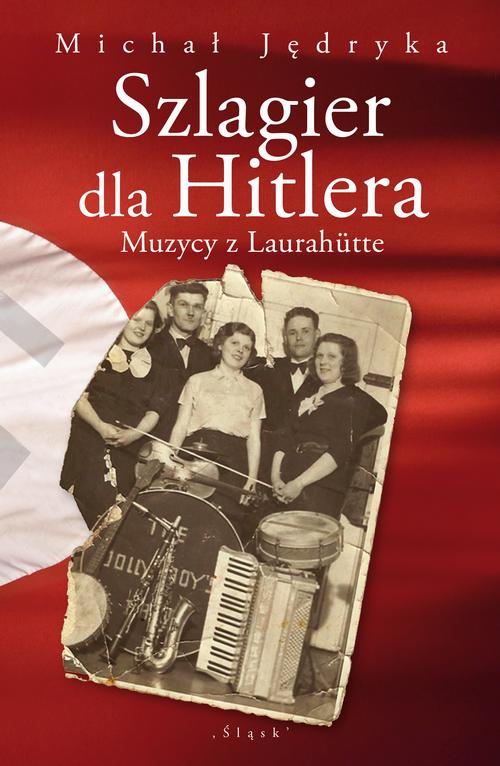 Tytuł: Szlagier dla Hitlera. Muzycy z Laurahütte
Autor: Michał Jędryka
Wydawnictwo: Śląsk Sp z o.o.Wydawnictwo Naukowe
Formaty: PDF, EPUB, MOBI