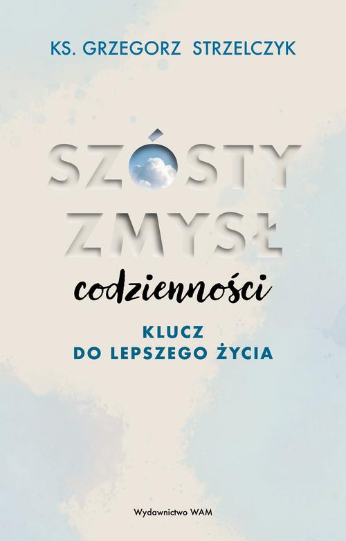 Tytuł: Szósty zmysł codzienności. Klucz do lepszego życia
Autor: Grzegorz Strzelczyk
Wydawnictwo: WAM
Formaty: EPUB