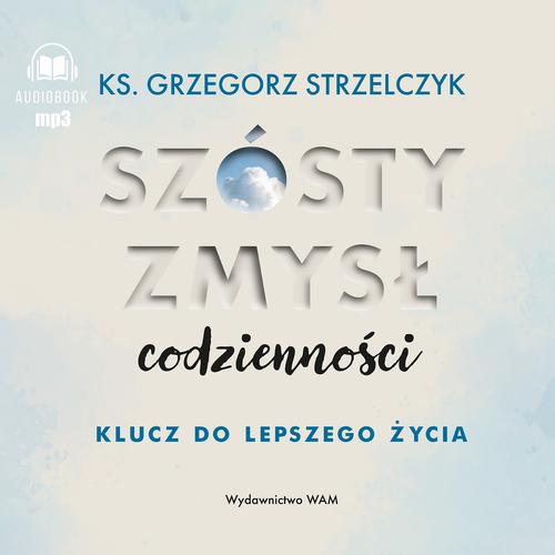 Tytuł: Szósty zmysł codzienności
Autor: Ks. Grzegorz Strzelczyk
Wydawnictwo: WAM
Formaty: MP3