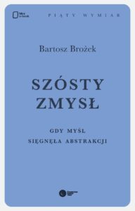 Tytuł: Szósty zmysł. Gdy myśl sięgnęła abstrakcji
Autor: Bartosz Brożek
Wydawnictwo: Copernicus Center Press
Formaty: EPUB, MOBI