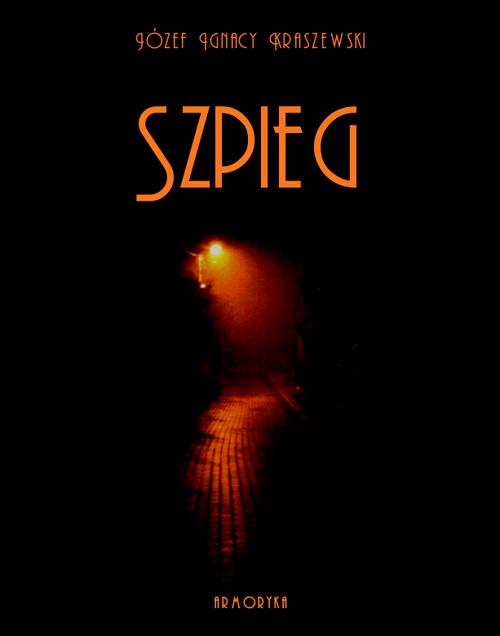 Tytuł: Szpieg
Autor: Józef Ignacy Kraszewski
Wydawnictwo: Armoryka
Formaty: EPUB, MOBI