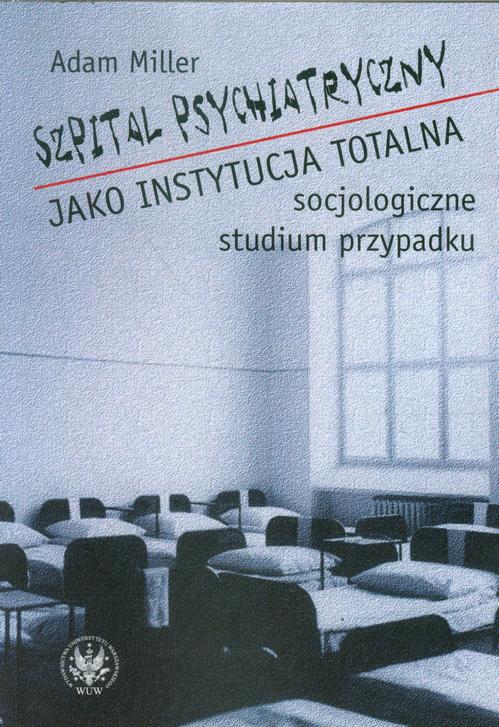 Tytuł: Szpital psychiatryczny jako instytucja totalna
Autor: Adam Miller
Wydawnictwo: Wydawnictwa Uniwersytetu Warszawskiego
Formaty: PDF