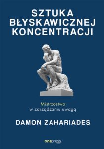 Tytuł: Sztuka błyskawicznej koncentracji. Mistrzostwo w zarządzaniu uwagą
Autor: Damon Zahariades
Wydawnictwo: Onepress
Formaty: EPUB, PDF, MOBI