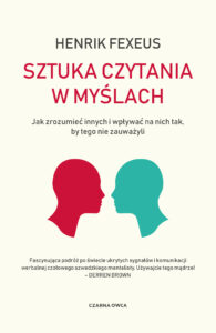 Tytuł: Sztuka czytania w myślach. Jak zrozumieć innych i wpływać na nich tak, by tego nie zauważyli
Autor: Henrik Fexeus
Wydawnictwo: Wydawnictwo Czarna Owca
Formaty: EPUB, MOBI