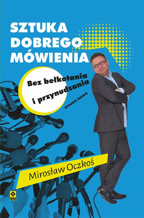 Tytuł: Sztuka dobrego mówienia bez bełkotania i przynudzania
Autor: Mirosław Oczkoś
Wydawnictwo: RM
Formaty: MOBI, EPUB