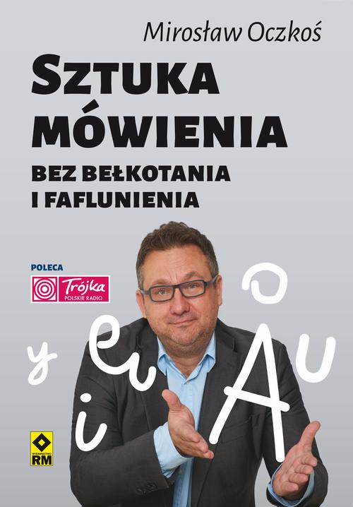 Tytuł: Sztuka mówienia bez bełkotania i faflunienia
Autor: Mirosław Oczkoś
Wydawnictwo: RM
Formaty: MOBI, EPUB