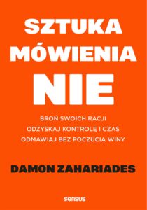 Tytuł: Sztuka mówienia "NIE". Broń swoich racji, odzyskaj kontrolę i czas, odmawiaj bez poczucia winy
Autor: Damon Zahariades
Wydawnictwo: Sensus
Formaty: EPUB, PDF, MOBI
