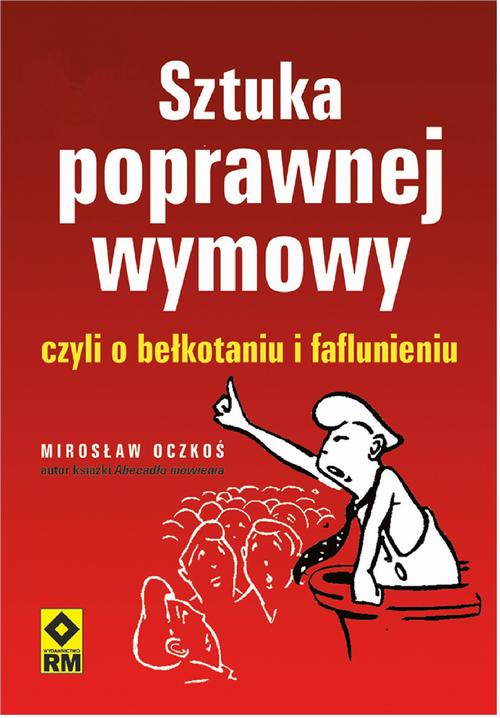 Tytuł: Sztuka poprawnej wymowy czyli o bełkotaniu i faflunieniu
Autor: Mirosław Oczkoś
Wydawnictwo: RM
Formaty: EPUB, MOBI