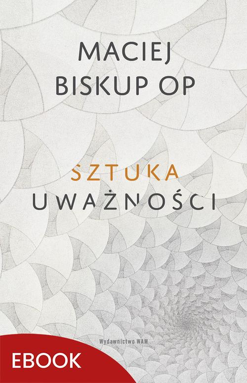 Tytuł: Sztuka uważności
Autor: Maciej Biskup
Wydawnictwo: WAM
Formaty: EPUB, MOBI