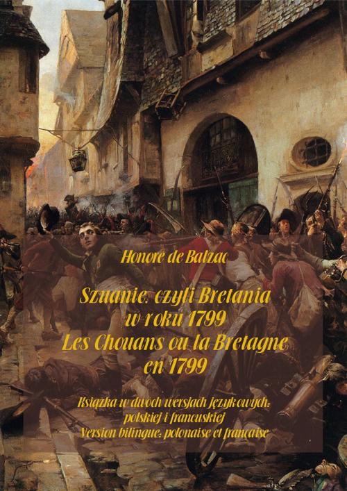 Tytuł: Szuanie, czyli Bretania w roku 1799. Les Chouans ou la Bretagne en 1799
Autor: Honoré de Balzac
Wydawnictwo: Armoryka
Formaty: MOBI, EPUB