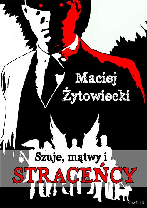Tytuł: Szuje mątwy i straceńcy
Autor: Maciej Żytowiecki
Wydawnictwo: RW2010
Formaty: PDF, MOBI, EPUB