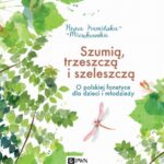 Tytuł: Szumią, trzeszczą i szeleszczą. O polskiej fonetyce dla dzieci i młodzieży
Autor: Anna Kamińska-Mieszkowska
Wydawnictwo: Wydawnictwo Naukowe PWN
Formaty: EPUB, MOBI
