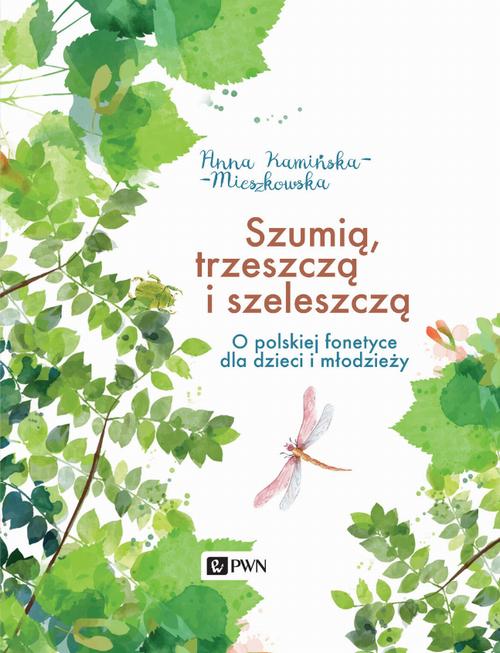 Tytuł: Szumią, trzeszczą i szeleszczą. O polskiej fonetyce dla dzieci i młodzieży
Autor: Anna Kamińska-Mieszkowska
Wydawnictwo: Wydawnictwo Naukowe PWN
Formaty: EPUB, MOBI